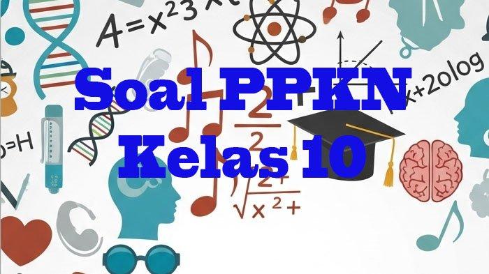 JAWABAN 45 Soal PPKN Kelas 10 Semester 2 Kurikulum Merdeka Pilihan