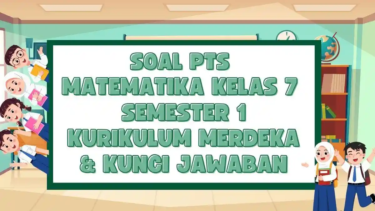 50 Soal PTS Matematika Kelas 7 Semester 1 Kurikulum Merdeka dan Kunci 50 Soal PTS Matematika Kelas 7 Semester 1 Kurikulum Merdeka dan Kunci